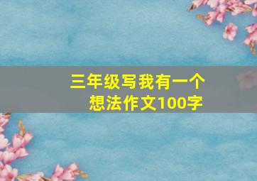 三年级写我有一个想法作文100字