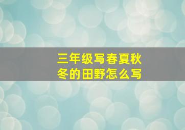 三年级写春夏秋冬的田野怎么写