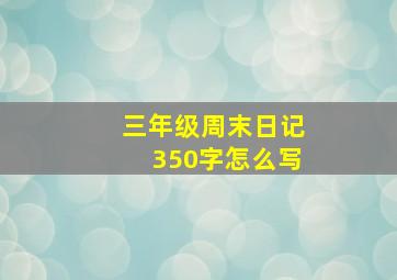 三年级周末日记350字怎么写