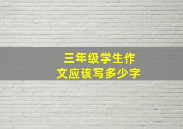 三年级学生作文应该写多少字