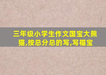 三年级小学生作文国宝大熊猫,按总分总的写,写福宝