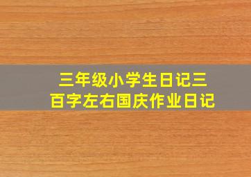 三年级小学生日记三百字左右国庆作业日记