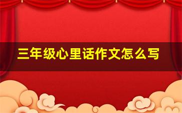 三年级心里话作文怎么写