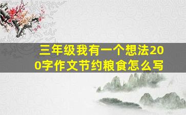 三年级我有一个想法200字作文节约粮食怎么写