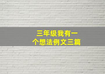 三年级我有一个想法例文三篇