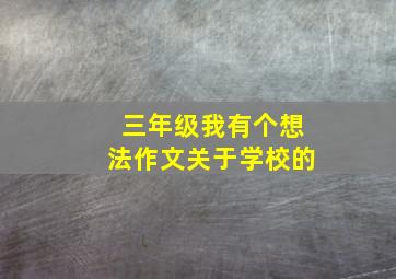 三年级我有个想法作文关于学校的