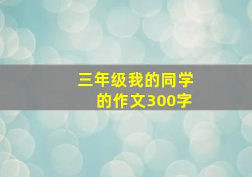 三年级我的同学的作文300字