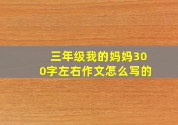 三年级我的妈妈300字左右作文怎么写的