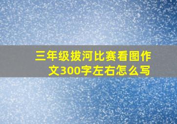 三年级拔河比赛看图作文300字左右怎么写