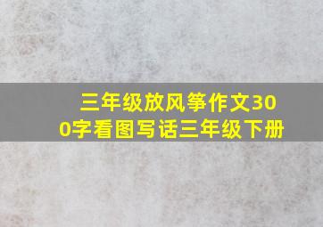 三年级放风筝作文300字看图写话三年级下册