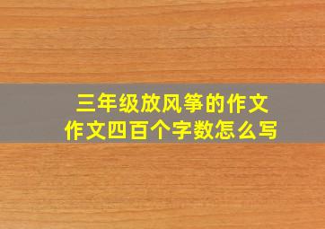 三年级放风筝的作文作文四百个字数怎么写