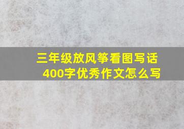 三年级放风筝看图写话400字优秀作文怎么写