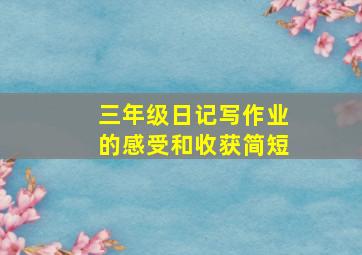 三年级日记写作业的感受和收获简短