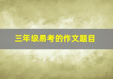 三年级易考的作文题目