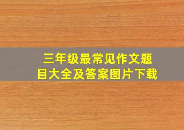 三年级最常见作文题目大全及答案图片下载