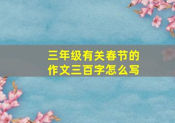 三年级有关春节的作文三百字怎么写