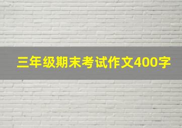 三年级期末考试作文400字