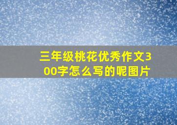 三年级桃花优秀作文300字怎么写的呢图片