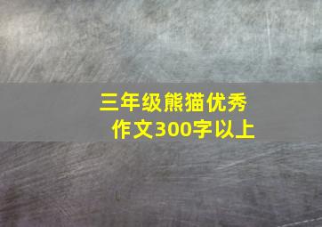 三年级熊猫优秀作文300字以上