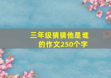 三年级猜猜他是谁的作文250个字