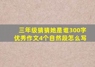 三年级猜猜她是谁300字优秀作文4个自然段怎么写