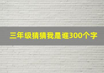 三年级猜猜我是谁300个字