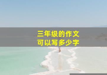 三年级的作文可以写多少字