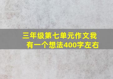 三年级第七单元作文我有一个想法400字左右