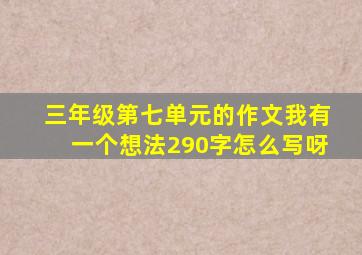 三年级第七单元的作文我有一个想法290字怎么写呀