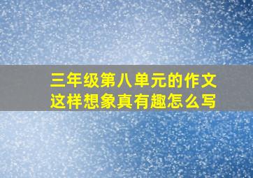 三年级第八单元的作文这样想象真有趣怎么写