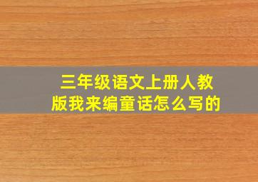 三年级语文上册人教版我来编童话怎么写的