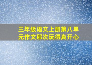 三年级语文上册第八单元作文那次玩得真开心