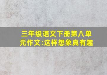 三年级语文下册第八单元作文:这样想象真有趣