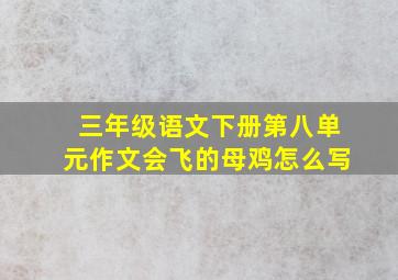 三年级语文下册第八单元作文会飞的母鸡怎么写