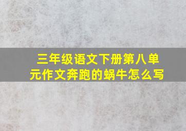 三年级语文下册第八单元作文奔跑的蜗牛怎么写