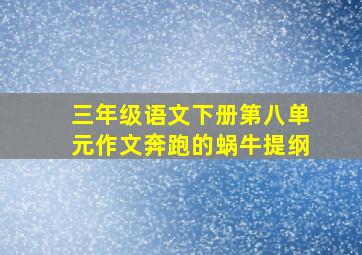 三年级语文下册第八单元作文奔跑的蜗牛提纲