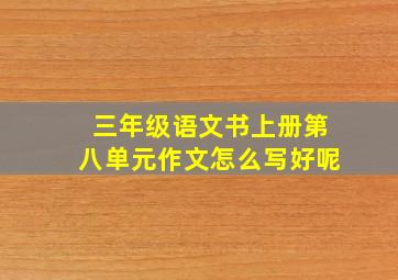 三年级语文书上册第八单元作文怎么写好呢