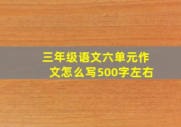 三年级语文六单元作文怎么写500字左右