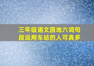 三年级语文园地六词句段运用车站的人可真多