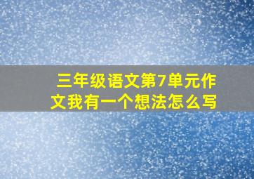 三年级语文第7单元作文我有一个想法怎么写