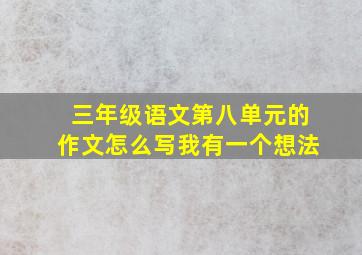 三年级语文第八单元的作文怎么写我有一个想法