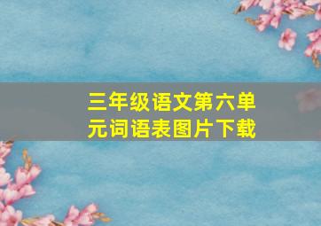 三年级语文第六单元词语表图片下载