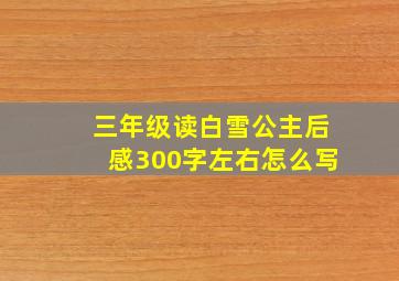 三年级读白雪公主后感300字左右怎么写