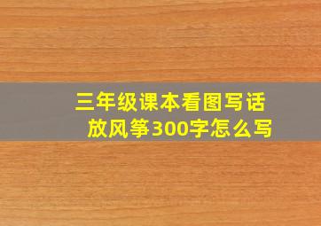 三年级课本看图写话放风筝300字怎么写