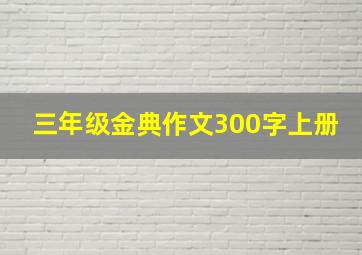 三年级金典作文300字上册