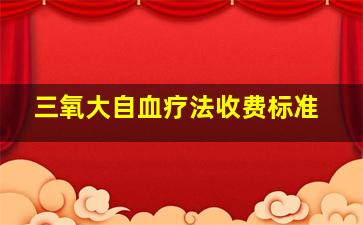 三氧大自血疗法收费标准