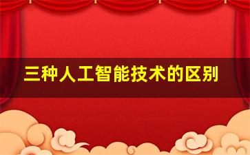 三种人工智能技术的区别