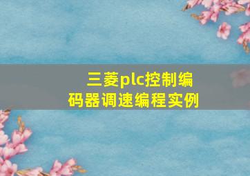 三菱plc控制编码器调速编程实例