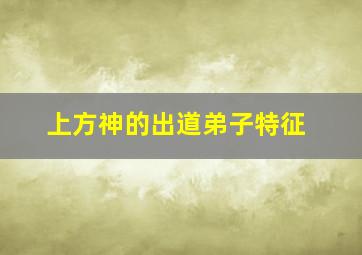 上方神的出道弟子特征