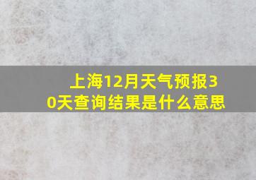 上海12月天气预报30天查询结果是什么意思